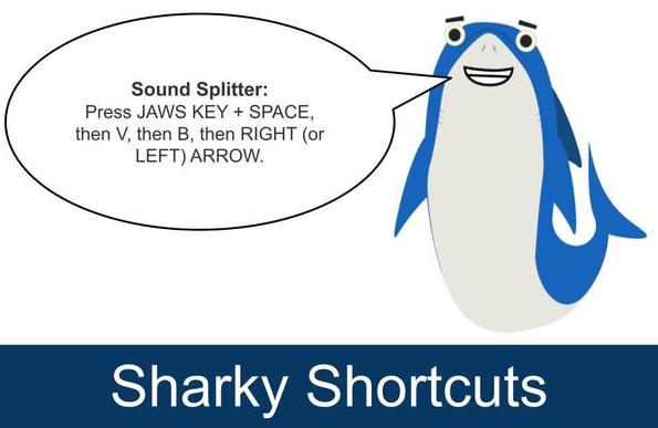 Sharky Shortcuts; Sharky pictured on the right with a speech bubble, text reads: Sound Splitter: Press JAWS KEY + SPACE, then V, then B, then RIGHT (or LEFT) ARROW.